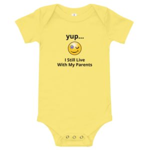 Baby Body Suit - yup...I Still Live With My Parents