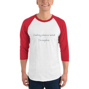 Men's 3/4 sleeve raglan shirt - I had my patience tested - I'm negative