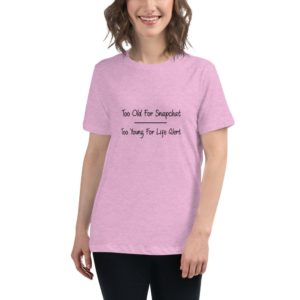 Women's Relaxed T-Shirt | Too Old For SnapChat, Too Young For Life Alert