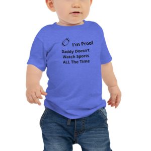 Baby Jersey Short Sleeve Tee - I'm Proof Daddy Doesn't Watch Sports All The Time