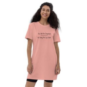 Organic cotton t-shirt dress | Too Old For SnapChat, Too Young For Life Alert
