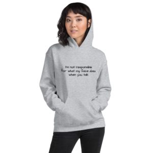 Unisex Hoodie - I'm not responsible for what my face does when you talk