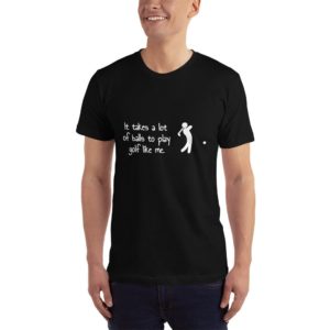T-Shirt - It takes a lot of balls to play golf like me