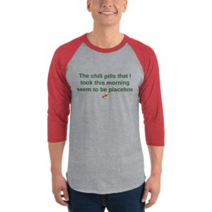 Men's 3/4 sleeve raglan shirt - The chill pills that I took this morning appear to be placebos