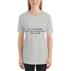Short-Sleeve Unisex T-Shirt - I'm not responsible for what my face does when you talk
