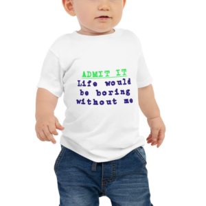 Baby Jersey Short Sleeve Tee - Admit It, life would be boring without me