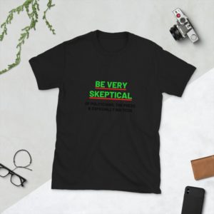 Be Very Skeptical of Politicians, The Press and Big Tech - Short-Sleeve Unisex T-Shirt