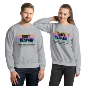 Don't despair.  The left cannot fool all the people all the time. - Unisex Sweatshirt