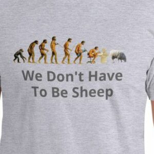 We Don't Have To Be Sheep - T-Shirt - Made In America